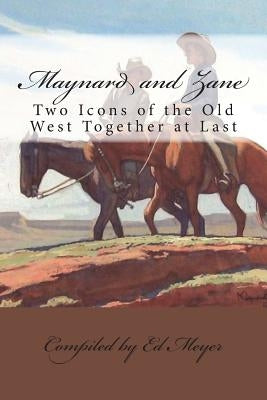 Maynard and Zane: Two Icons of the Old West by Meyer, Ed