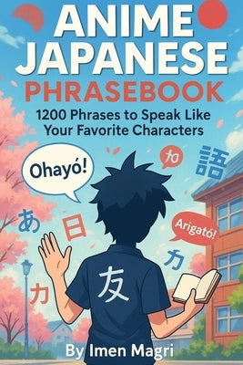 Anime Japanese Phrasebook: 1200 Phrases to Speak Like Your Favorite Characters by Magri Magri, Imen