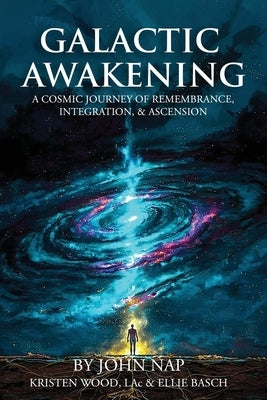 Galactic Awakening: A Cosmic Journey of Remembrance, Integration, & Ascension by Nap, John