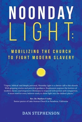 Noonday Light: Mobilizing the Church to Fight Modern Slavery by Stephenson, Dan
