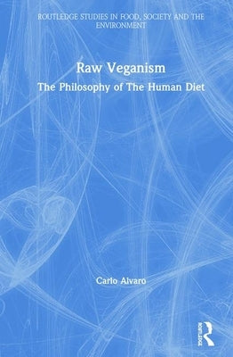 Raw Veganism: The Philosophy of the Human Diet by Alvaro, Carlo