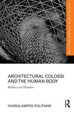 Architectural Colossi and the Human Body: Buildings and Metaphors by Politakis, Charalampos
