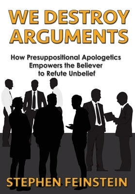We Destroy Arguments by Feinstein, Stephen