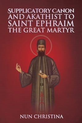 Supplicatory Canon and Akathist to Saint Ephraim of Nea Makri by Monastery, St George