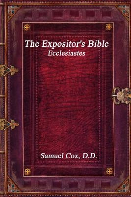The Expositor's Bible: Ecclesiastes by Cox D. D., Samuel