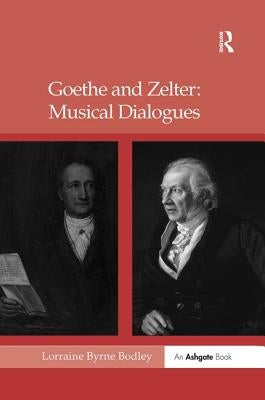 Goethe and Zelter: Musical Dialogues by Bodley, Lorraine Byrne