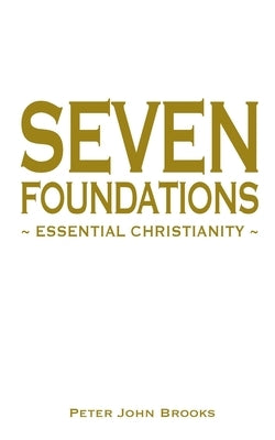 Seven Foundations: Essential Christianity by Brooks, Peter John