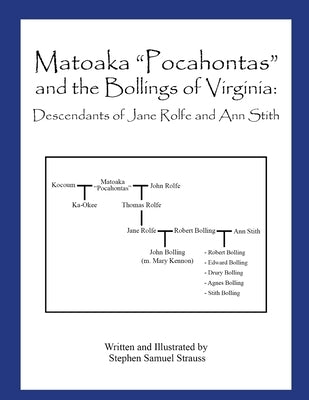 Matoaka "Pocahontas" and the Bollings of Virginia: Descendants of Jane Rolfe and Ann Stith by Strauss, Stephen