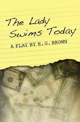 The Lady Swims Today: A Play by H. G. Brown by Brown, H. G.