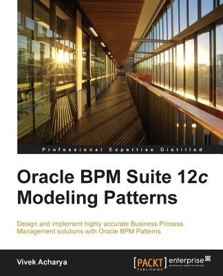 Oracle Bpm Suite 12c Modeling Patterns by Acharya, Vivek