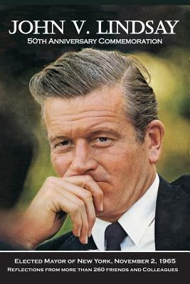 John V. Lindsay: 50th Anniversary Commemoration by Kriegel, Jay L.