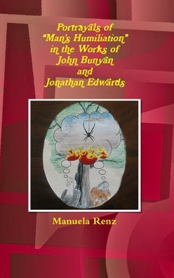 Portrayals of "Man's Humiliation" in the Works of John Bunyan and Jonathan Edwards by Renz, Manuela