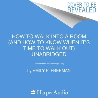 How to Walk Into a Room: The Art of Knowing When to Stay and When to Walk Away by Freeman, Emily P.