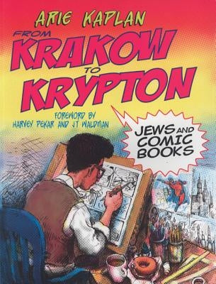 From Krakow to Krypton: Jews and Comic Books by Kaplan, Arie
