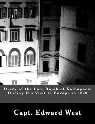 Diary of the Late Rajah of Kolhapoor, During His Visit to Europe in 1870 by West, Capt Edward W.
