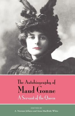 The Autobiography of Maud Gonne: A Servant of the Queen by Gonne, Maud