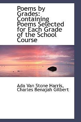 Poems by Grades: Containing Poems Selected for Each Grade of the School Course by Harris, Ada Van Stone