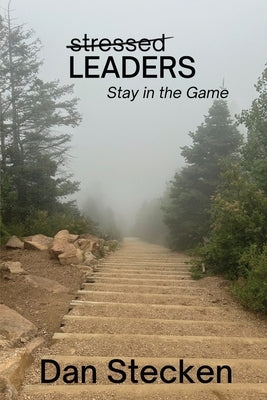 Stressed Leaders: Stay in the Game by Stecken, Dan