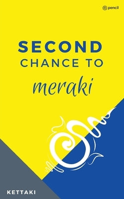 Second Chance to Meraki: Most of us don't get it right the first time and not many get the choice of a second chance. So, if a 'second chance' by Kettaki
