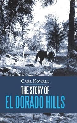 The Story of El Dorado Hills by Kowall, Carl