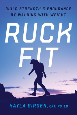 Ruck Fit: Build Strength and Endurance by Walking with Weight by Girgen, Kayla