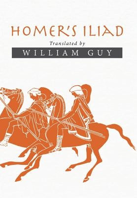 Homer's Iliad: Translated by William Guy by Guy, William