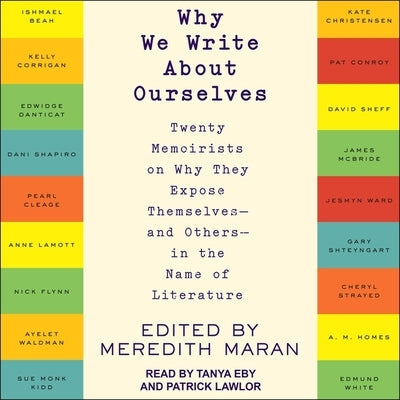 Why We Write about Ourselves: Twenty Memoirists on Why They Expose Themselves (and Others) in the Name of Literature by Lawlor, Patrick Girard