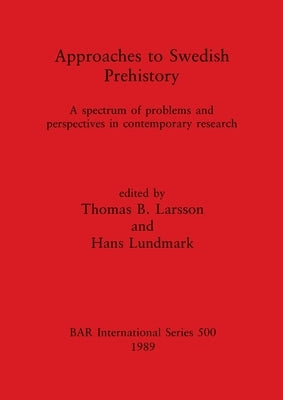 Approaches to Swedish Prehistory: A spectrum of problems and perspectives in contemporary research by Larsson, Thomas B.