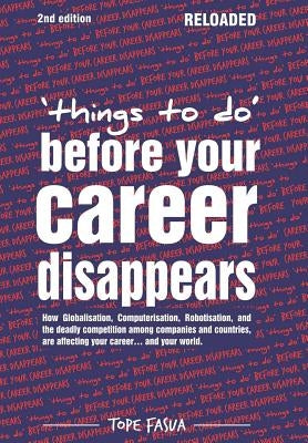 Things to Do...Before Your Career Disappears: How Globalisation, Computerisation, Robotisation, and the Deadly Competition Among Companies and Countri by Fasua, Tope