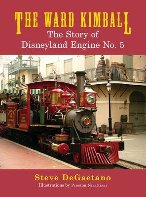 The Ward Kimball: The Story of Disneyland Engine No. 5 by DeGaetano, Steve