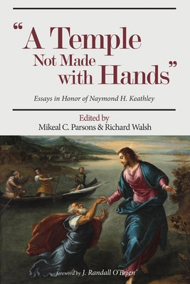 Temple Not Made with Hands: Essays in Honor of Naymond H. Keathley by Parsons, Mikeal C.
