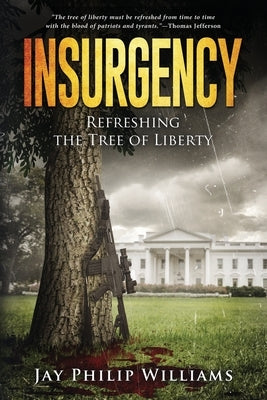 Insurgency: Refreshing the Tree of Liberty by Williams, Jay Philip