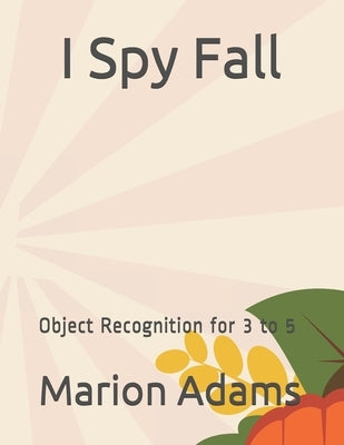I Spy Fall: Object Recognition for 3 to 5 by Adams, Marion