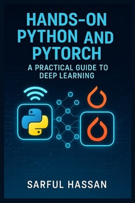 Hands-On Python and PyTorch: A Practical Guide to Deep Learning. by Hassan, Sarful