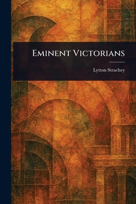 Eminent Victorians by Strachey, Lytton