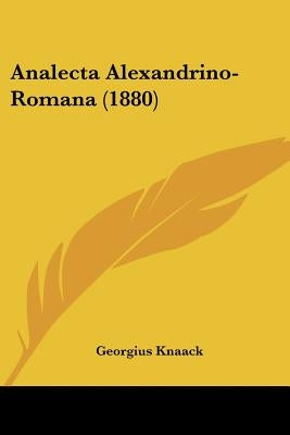 Analecta Alexandrino-Romana (1880) by Knaack, Georgius