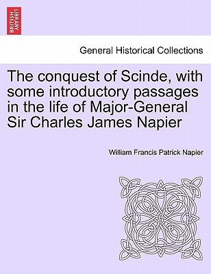 The conquest of Scinde, with some introductory passages in the life of Major-General Sir Charles James Napier by Napier, William Francis Patrick