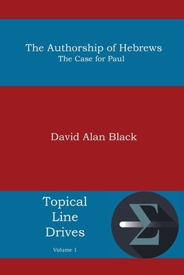 The Authorship of Hebrews: The Case for Paul by Black, David Alan