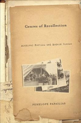 Genres of Recollection: Archival Poetics and Modern Greece by Papalias, P.