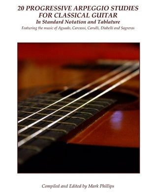 20 Progressive Arpeggio Studies for Classical Guitar in Standard Notation and Tablature: Featuring the music of Aguado, Carcassi, Carulli, Diabelli an by Aguado, Dionisio