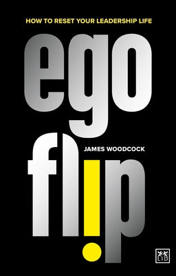 Ego Flip: How to Reset Your Leadership Life by Woodcock, James