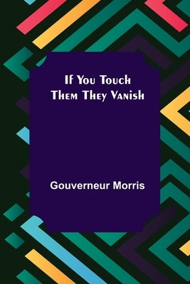 If You Touch Them They Vanish by Morris, Gouverneur
