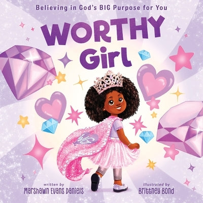 Worthy Girl: Believing in God's Big Purpose for You by Daniels, Marshawn Evans