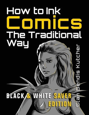 How to Ink Comics: The Traditional Way (Black & White Saver Edition) (Pen & Ink Techniques for Comic Pages) by Kutcher, Stan Bendis