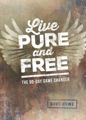 Live Pure and Free: The 90-Day Game Changer by Howe, Dave