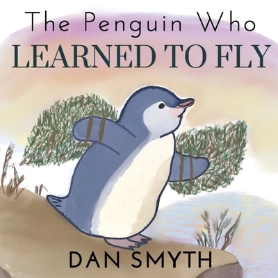 The Penguin Who Learned to Fly by Smyth, Dan
