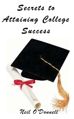 Secrets to Attaining College Success by O'Donnell, Neil Patrick