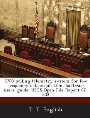 Hvo Polling Telemetry System for Low Frequency Data Acquisition, Software Users' Guide: Usgs Open-File Report 87-633 by English, T. T.