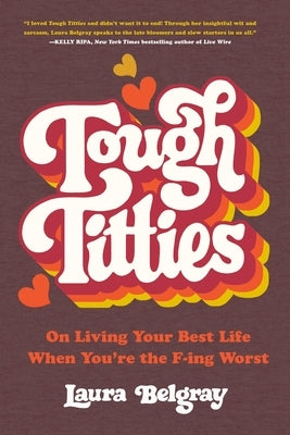 Tough Titties: On Living Your Best Life When You're the F-Ing Worst by Belgray, Laura