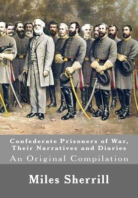 Confederate Prisoners of War, Their Narratives and Diaries: An Original Compilation by Shepherd, Henry E.